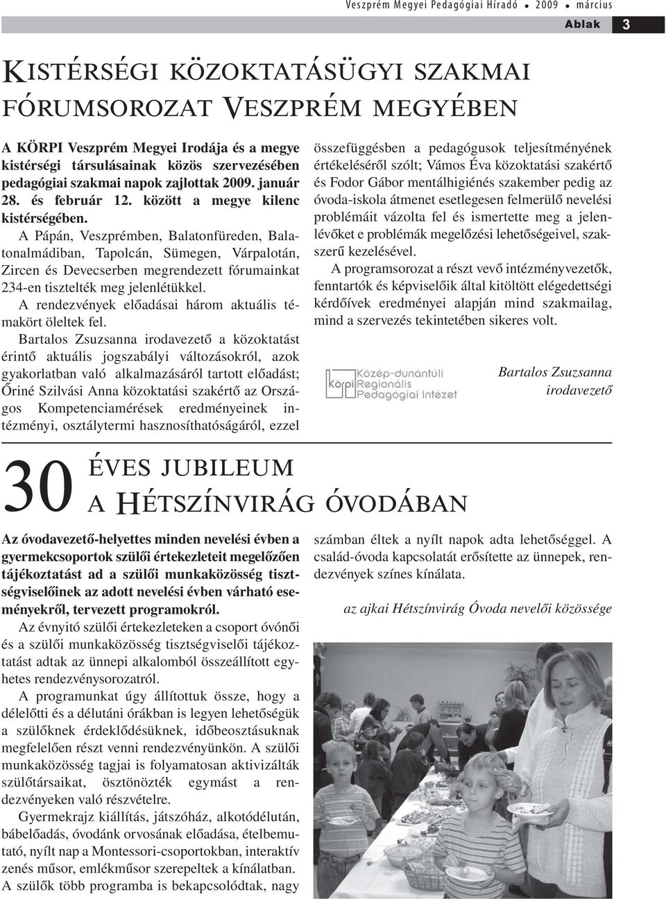A Pápán, ben, Balatonfüreden, Balatonalmádiban, Tapolcán, Sümegen, Várpalotán, Zircen és Devecserben megrendezett fórumainkat 234-en tisztelték meg jelenlétükkel.