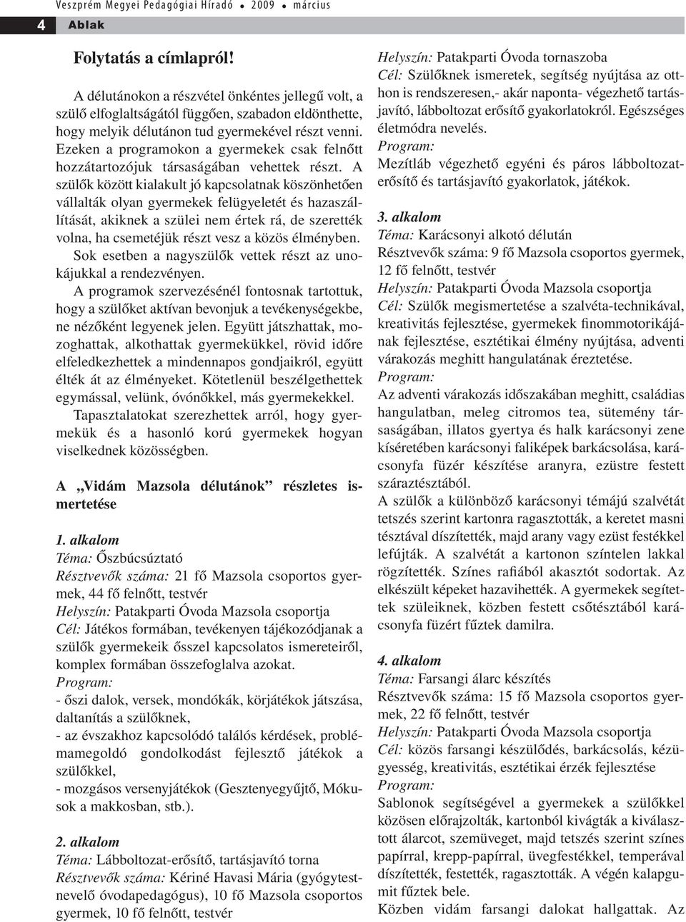 Ezeken a programokon a gyermekek csak felnőtt hozzátartozójuk társaságában vehettek részt.