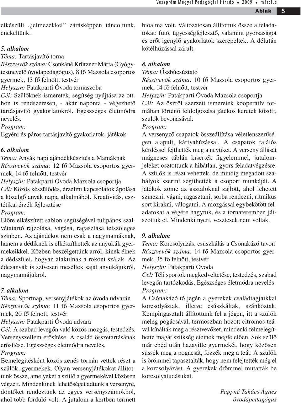alkalom Téma: Tartásjavító torna Résztvevők száma: Csonkáné Krützner Márta (Gyógytestnevelő óvodapedagógus), 8 fő Mazsola csoportos gyermek, 13 fő felnőtt, testvér Helyszín: Patakparti Óvoda