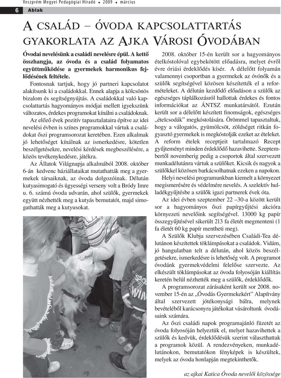 Ennek alapja a kölcsönös bizalom és segítségnyújtás. A családokkal való kapcsolattartás hagyományos módjai mellett igyekszünk változatos, érdekes programokat kínálni a családoknak.