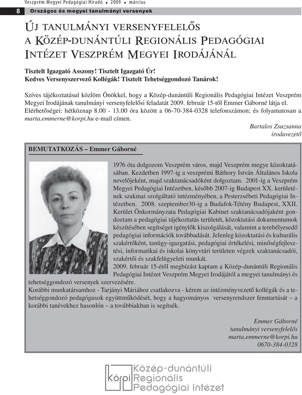 Szíves tájékoztatásul közlöm Önökkel, hogy a Közép-dunántúli Regionális Pedagógiai Intézet Megyei Irodájának tanulmányi versenyfelelősi feladatát 2009. február 15-től Emmer Gáborné látja el.