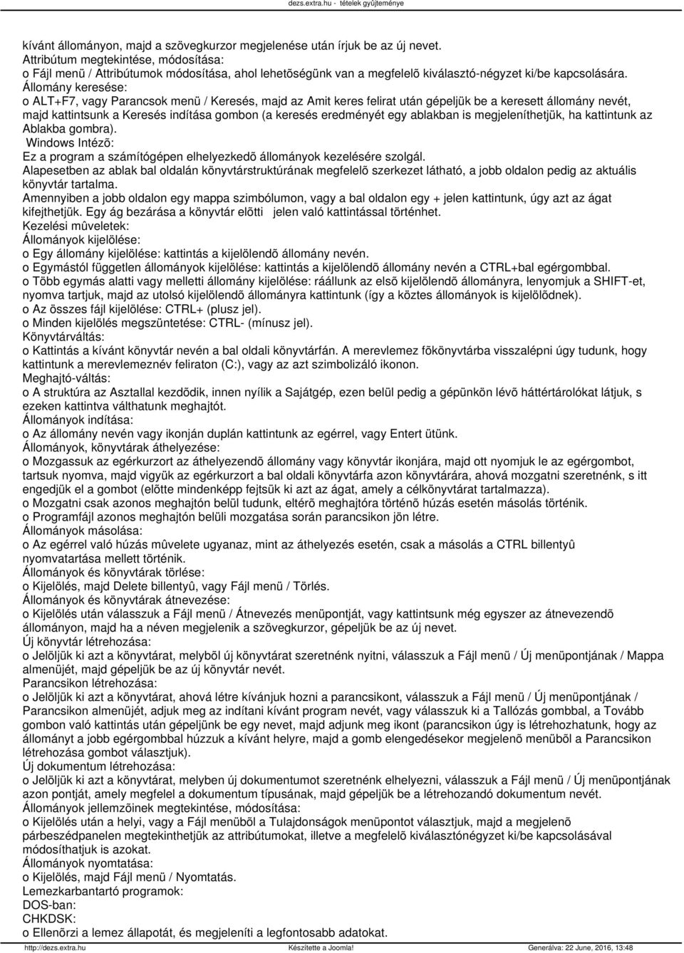 Állomány keresése: o ALT+F7, vagy Parancsok menü / Keresés, majd az Amit keres felirat után gépeljük be a keresett állomány nevét, majd kattintsunk a Keresés indítása gombon (a keresés eredményét egy