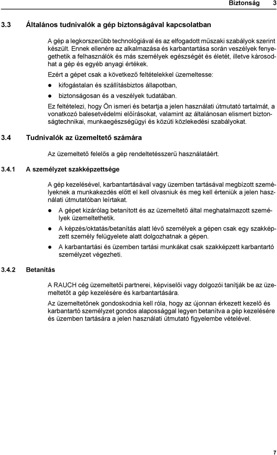 Ezért a gépet csak a következő feltételekkel üzemeltesse: kifogástalan és szállításbiztos állapotban, biztonságosan és a veszélyek tudatában.