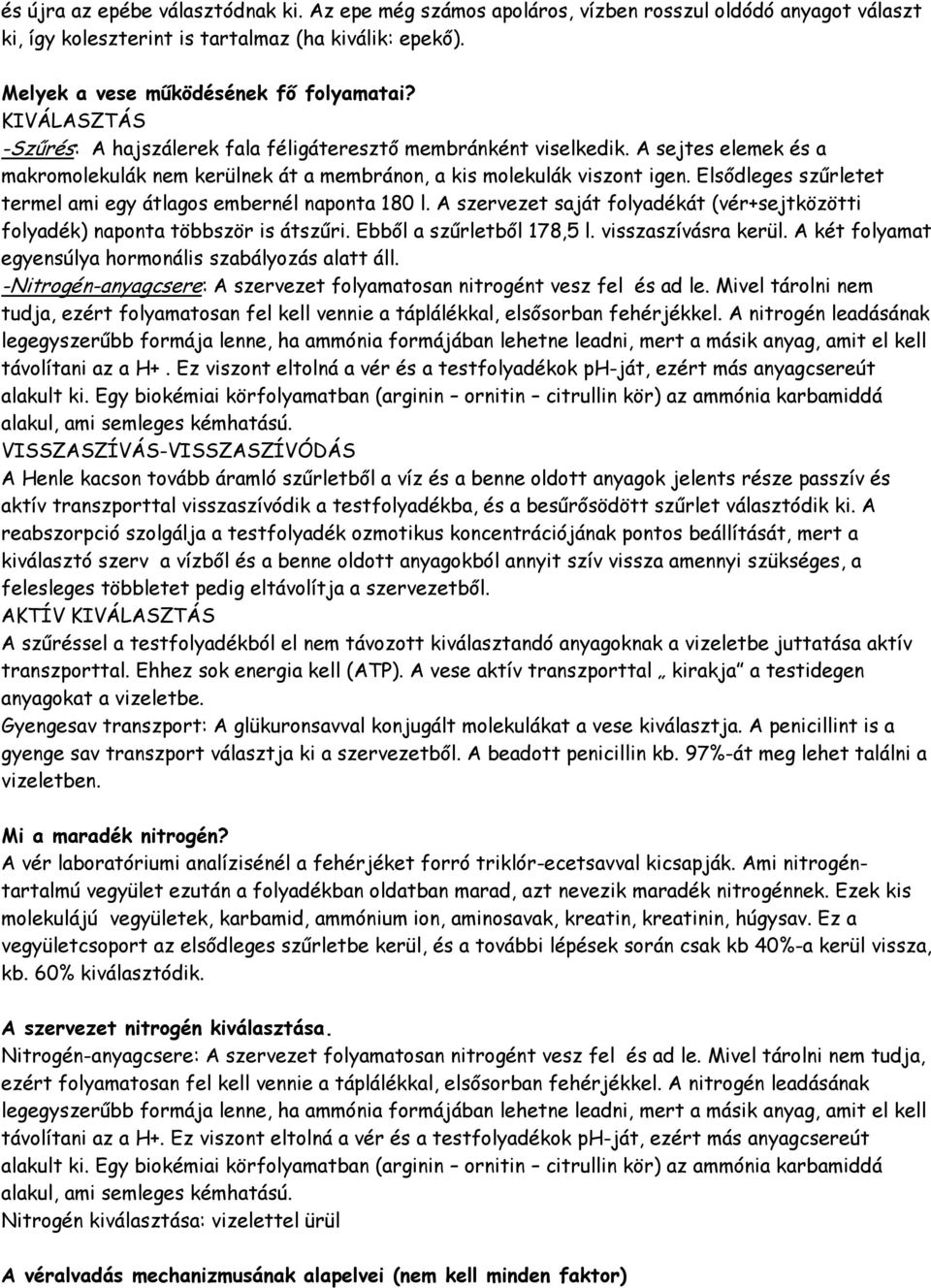 Elsődleges szűrletet termel ami egy átlagos embernél naponta 180 l. A szervezet saját folyadékát (vér+sejtközötti folyadék) naponta többször is átszűri. Ebből a szűrletből 178,5 l.