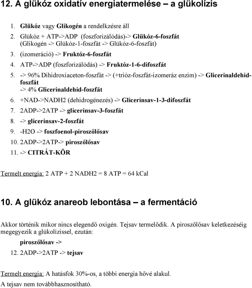 -> 96% Dihidroxiaceton-foszfát -> (+trióz-foszfát-izomeráz enzim) -> Glicerinaldehidfoszfát -> 4% Glicerinaldehid-foszfát 6. +NAD->NADH2 (dehidrogénezés) -> Glicerinsav-1-3-difoszfát 7.