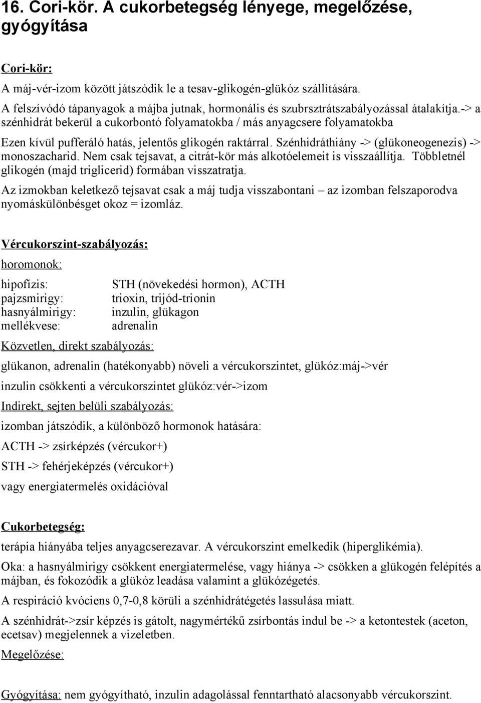 -> a szénhidrát bekerül a cukorbontó folyamatokba / más anyagcsere folyamatokba Ezen kívül pufferáló hatás, jelentős glikogén raktárral. Szénhidráthiány -> (glükoneogenezis) -> monoszacharid.