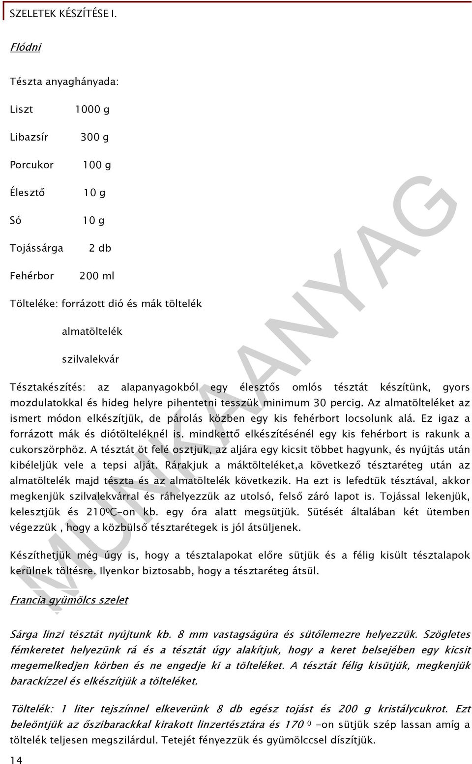 Az almatölteléket az ismert módon elkészítjük, de párolás közben egy kis fehérbort locsolunk alá. Ez igaz a forrázott mák és diótölteléknél is.