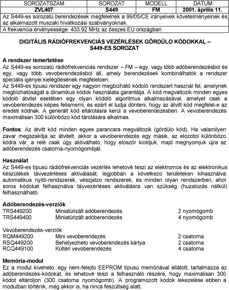 92 MHz az összes EU országban DIGITÁLIS RÁDIÓFREKVENCIÁS VEZÉRLÉSEK GÖRDÜLO KÓDOKKAL S449-ES SOROZAT A rendszer ismertetése Az S449-es sorozatú rádiófrekvenciás rendszer FM egy, vagy több