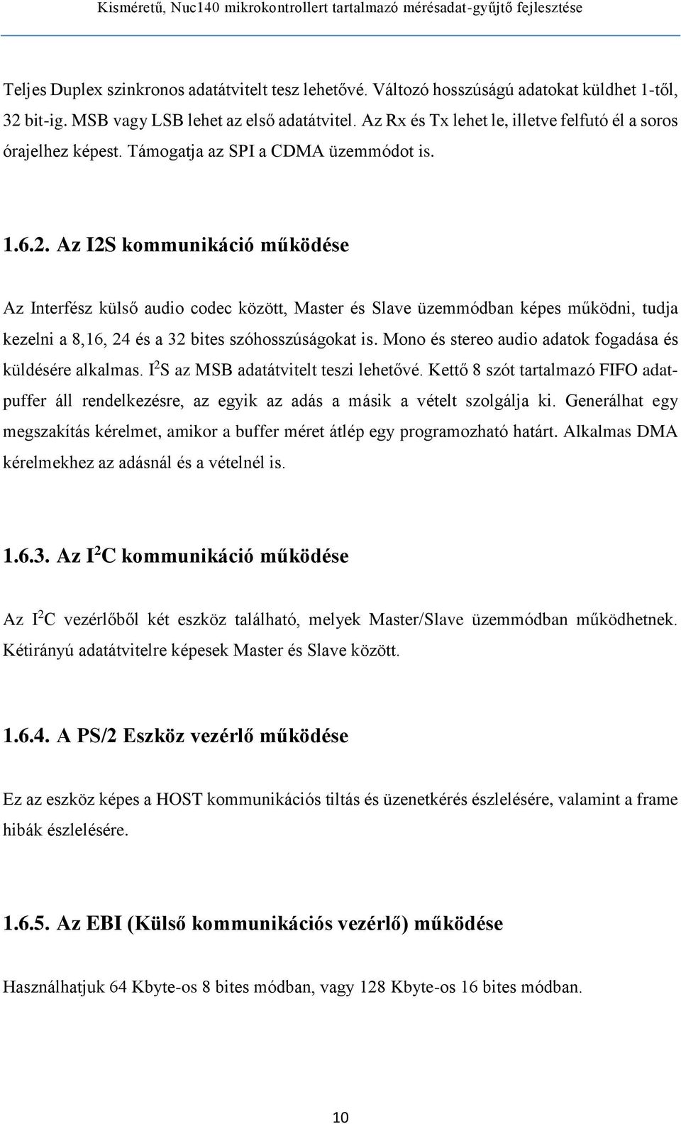 Az I2S kommunikáció működése Az Interfész külső audio codec között, Master és Slave üzemmódban képes működni, tudja kezelni a 8,16, 24 és a 32 bites szóhosszúságokat is.