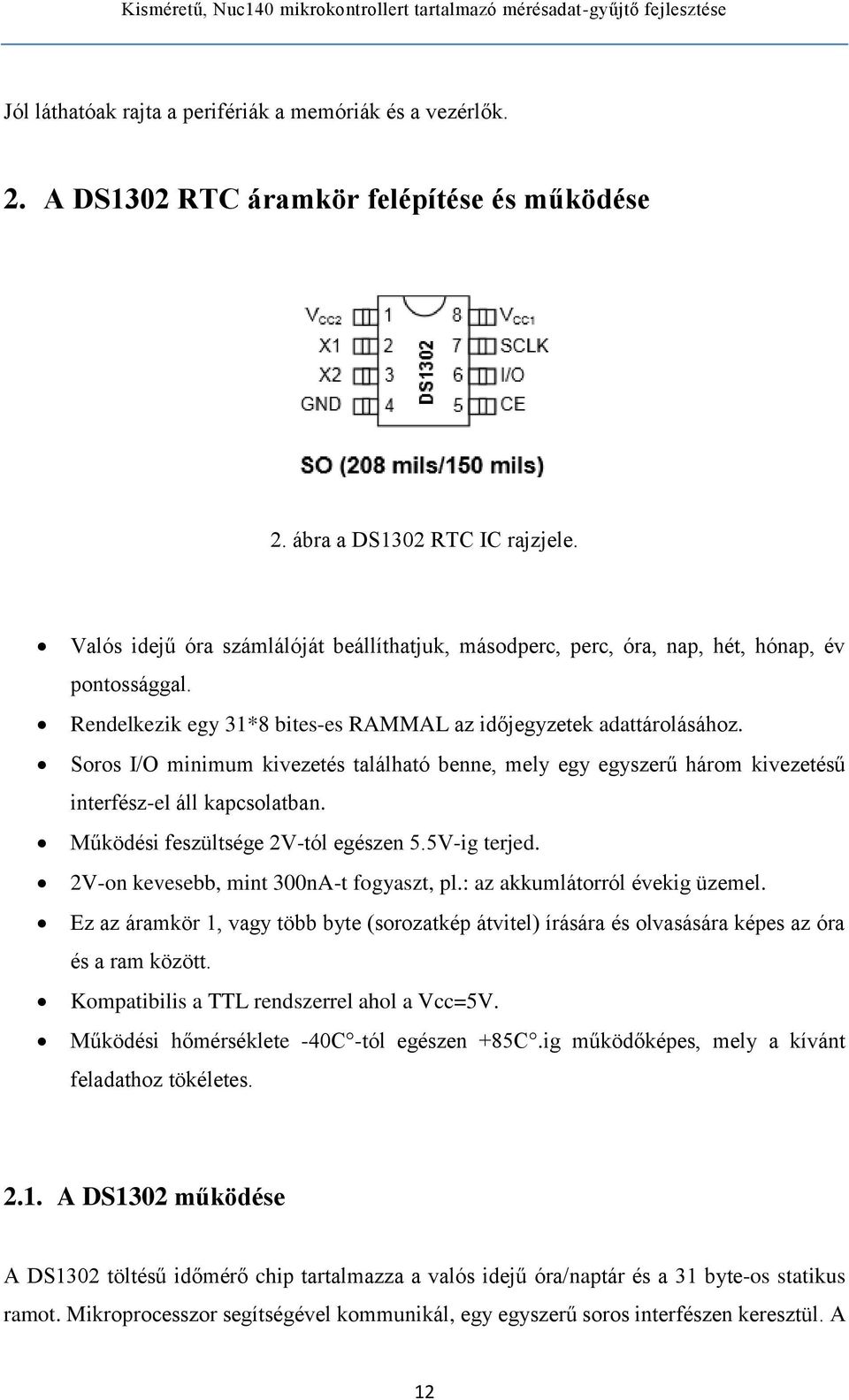 Soros I/O minimum kivezetés található benne, mely egy egyszerű három kivezetésű interfész-el áll kapcsolatban. Működési feszültsége 2V-tól egészen 5.5V-ig terjed.