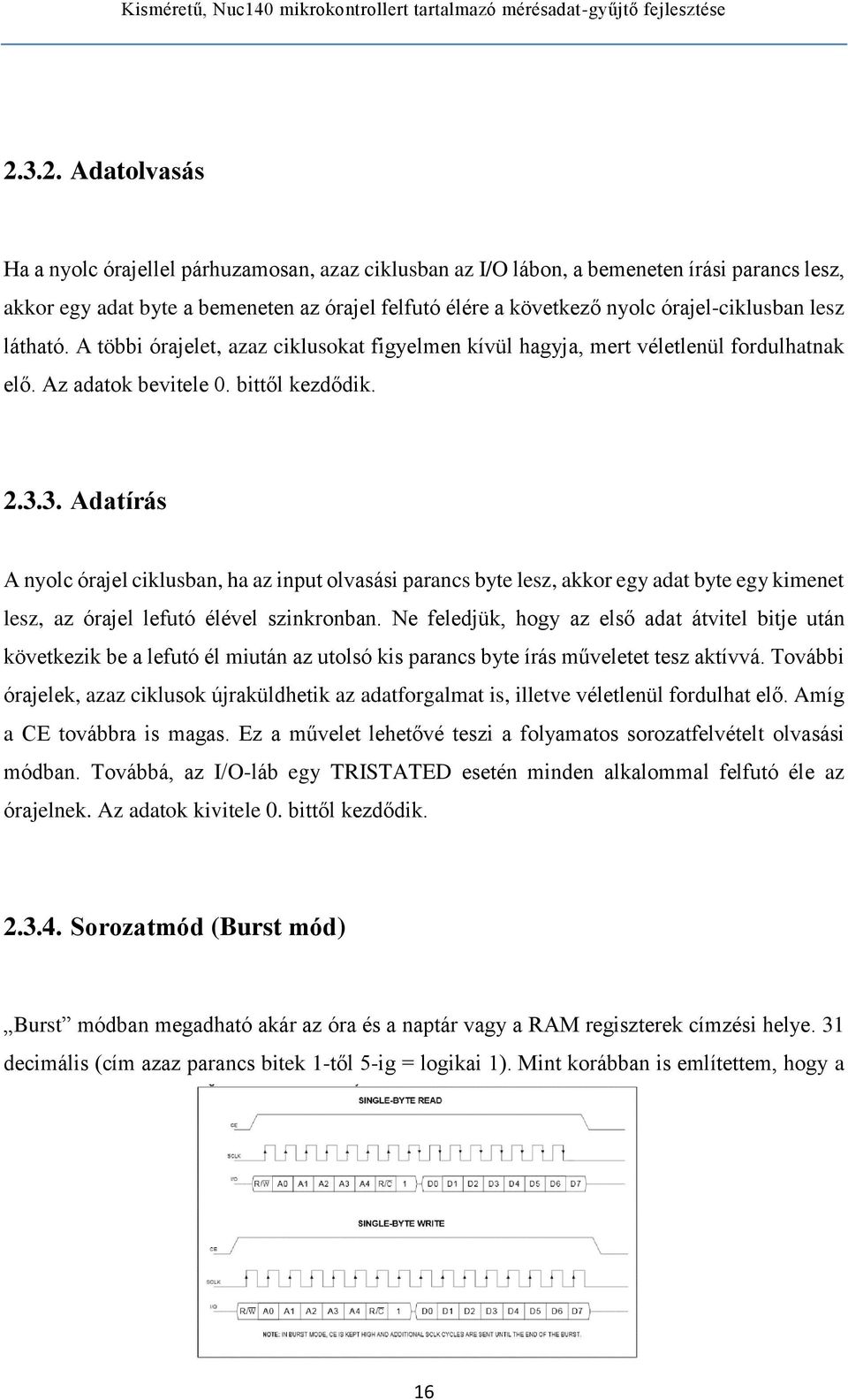 3. Adatírás A nyolc órajel ciklusban, ha az input olvasási parancs byte lesz, akkor egy adat byte egy kimenet lesz, az órajel lefutó élével szinkronban.