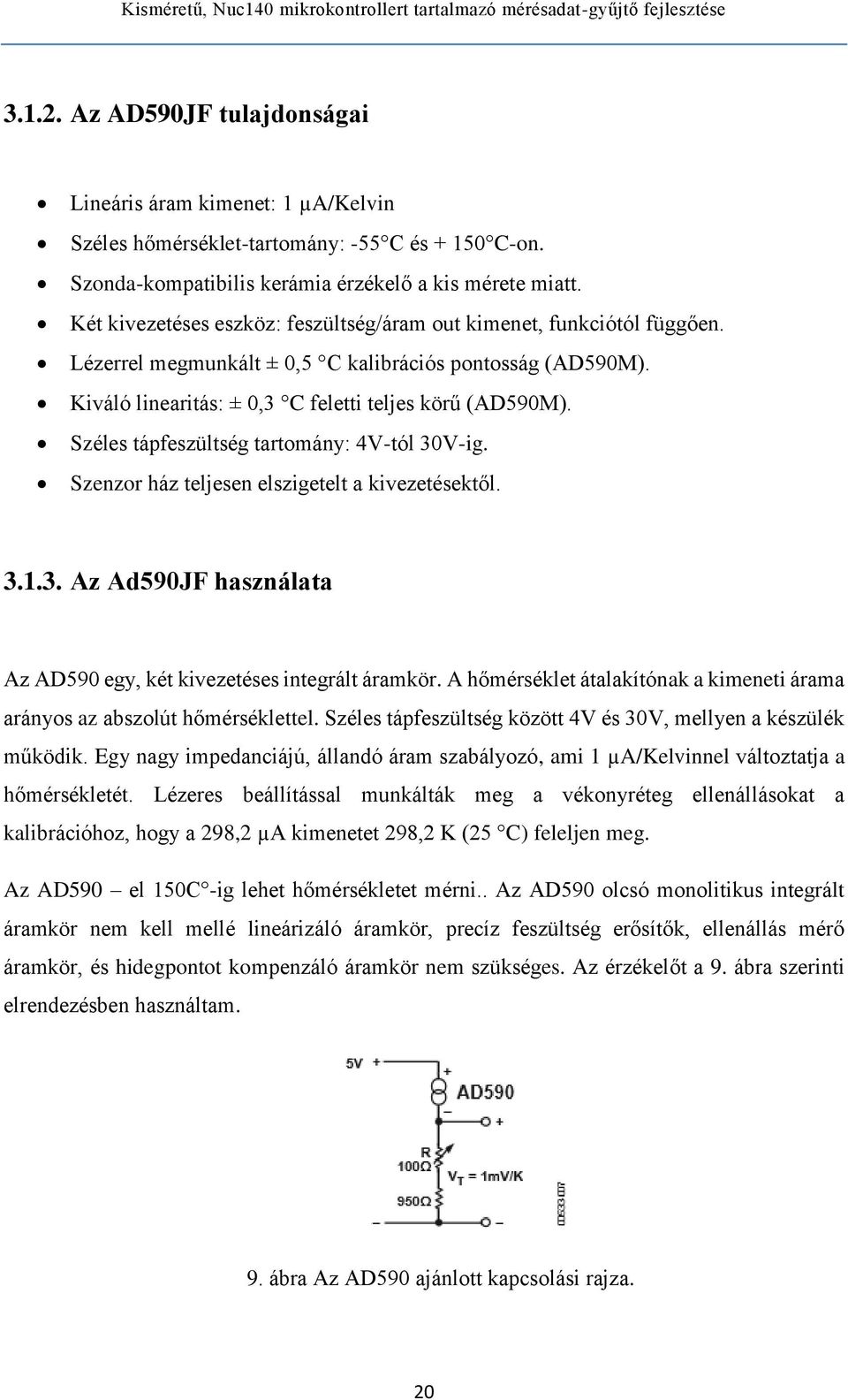 Széles tápfeszültség tartomány: 4V-tól 30V-ig. Szenzor ház teljesen elszigetelt a kivezetésektől. 3.1.3. Az Ad590JF használata Az AD590 egy, két kivezetéses integrált áramkör.