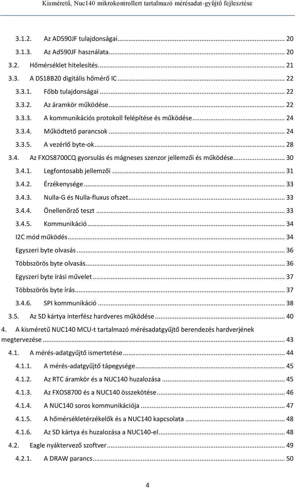 .. 30 3.4.1. Legfontosabb jellemzői... 31 3.4.2. Érzékenysége... 33 3.4.3. Nulla-G és Nulla-fluxus ofszet... 33 3.4.4. Önellenőrző teszt... 33 3.4.5. Kommunikáció... 34 I2C mód működés.