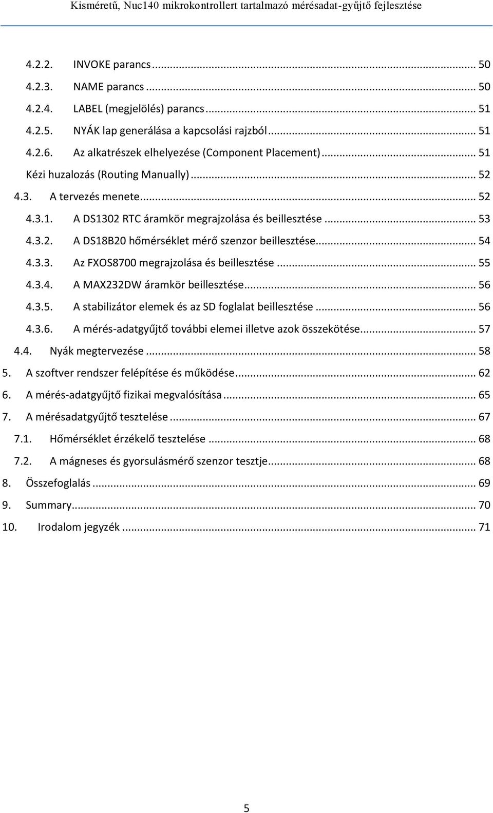 .. 54 4.3.3. Az FXOS8700 megrajzolása és beillesztése... 55 4.3.4. A MAX232DW áramkör beillesztése... 56 4.3.5. A stabilizátor elemek és az SD foglalat beillesztése... 56 4.3.6. A mérés-adatgyűjtő további elemei illetve azok összekötése.