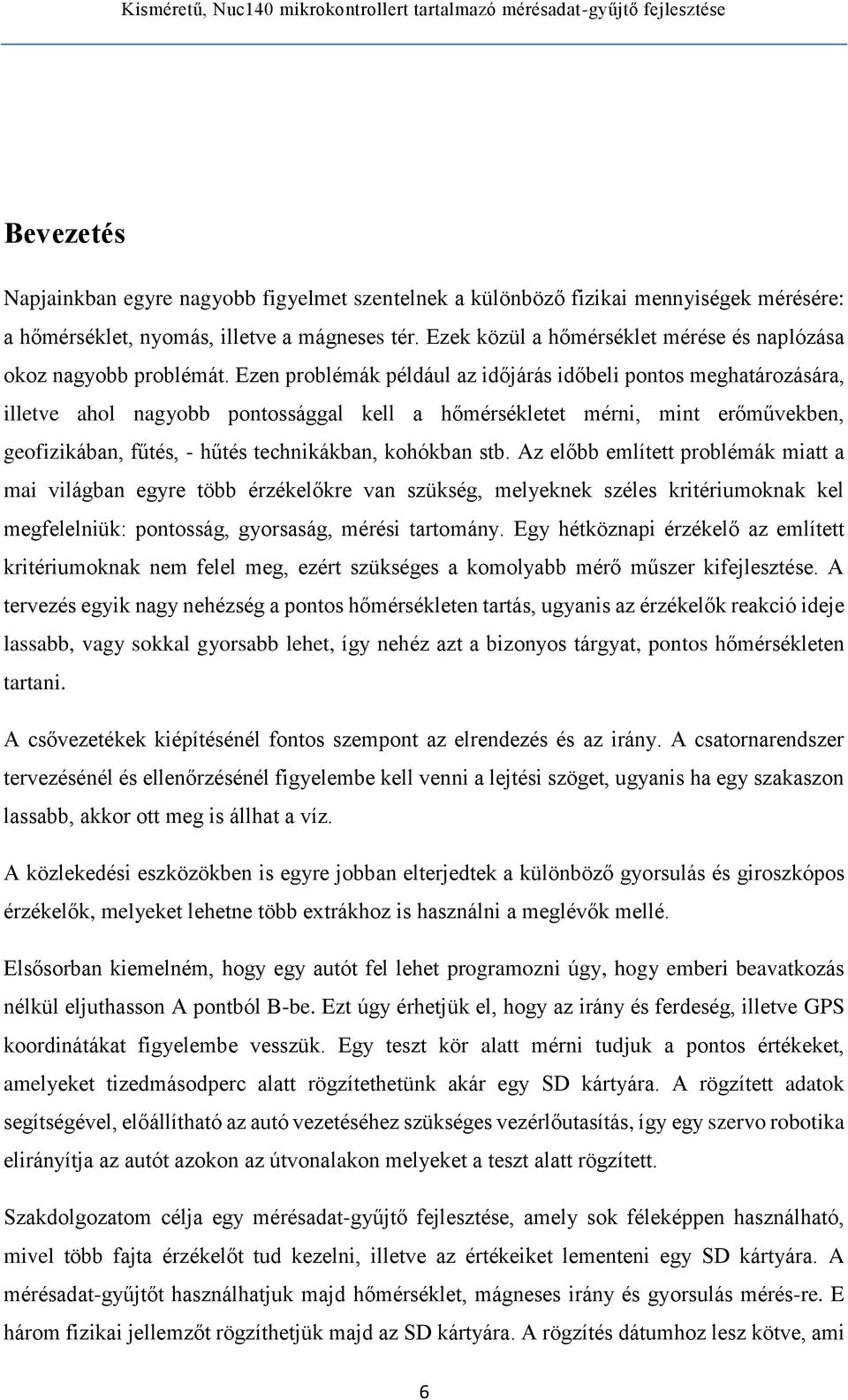 Ezen problémák például az időjárás időbeli pontos meghatározására, illetve ahol nagyobb pontossággal kell a hőmérsékletet mérni, mint erőművekben, geofizikában, fűtés, - hűtés technikákban, kohókban