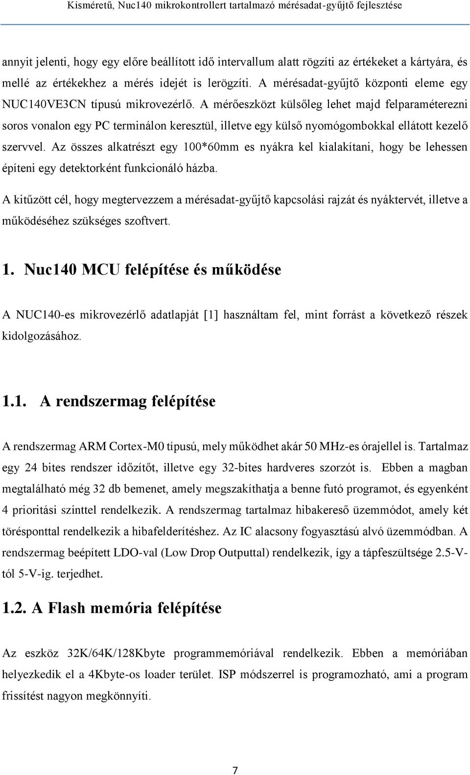 A mérőeszközt külsőleg lehet majd felparaméterezni soros vonalon egy PC terminálon keresztül, illetve egy külső nyomógombokkal ellátott kezelő szervvel.