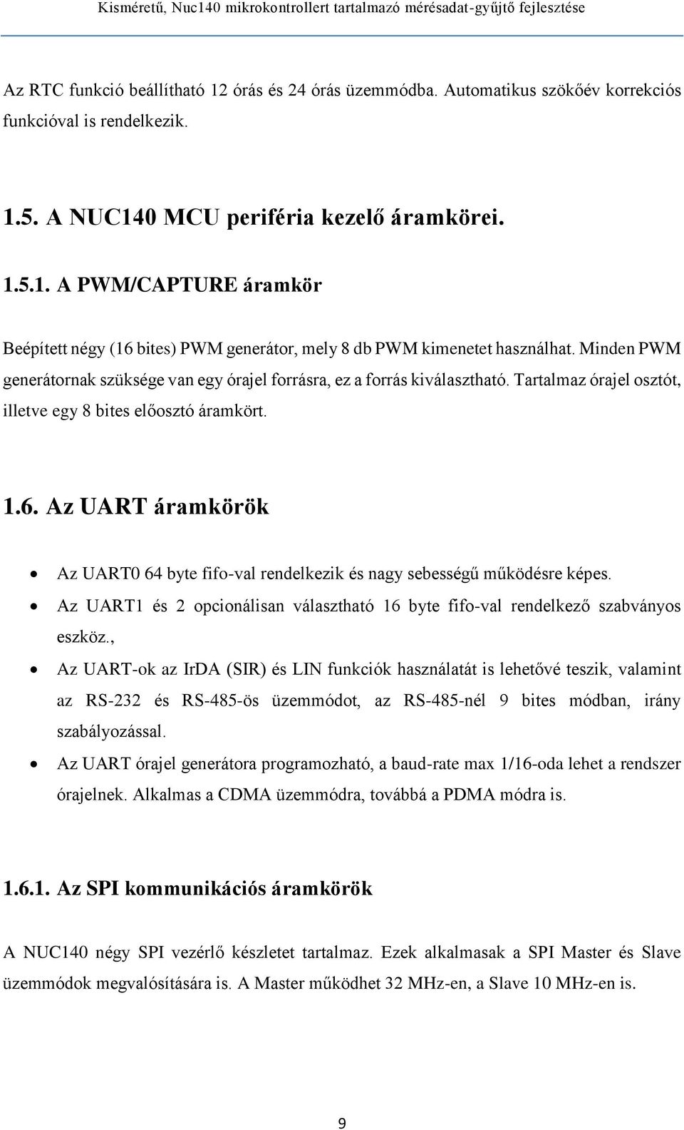 Az UART áramkörök Az UART0 64 byte fifo-val rendelkezik és nagy sebességű működésre képes. Az UART1 és 2 opcionálisan választható 16 byte fifo-val rendelkező szabványos eszköz.