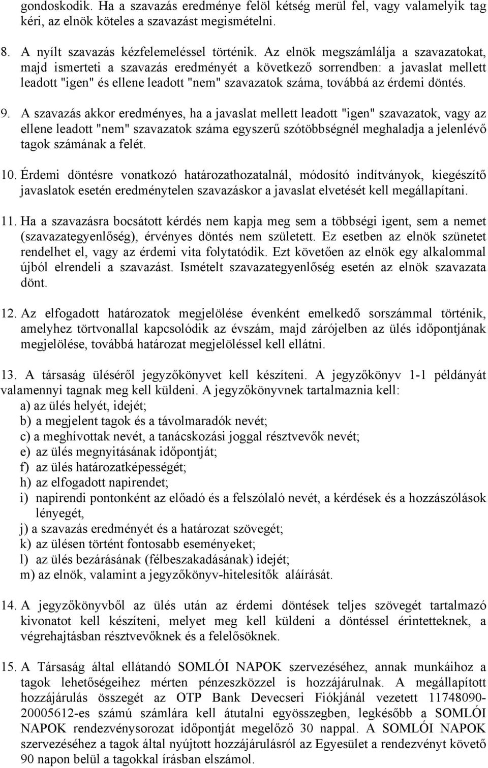 A szavazás akkor eredményes, ha a javaslat mellett leadott "igen" szavazatok, vagy az ellene leadott "nem" szavazatok száma egyszerű szótöbbségnél meghaladja a jelenlévő tagok számának a felét. 10.