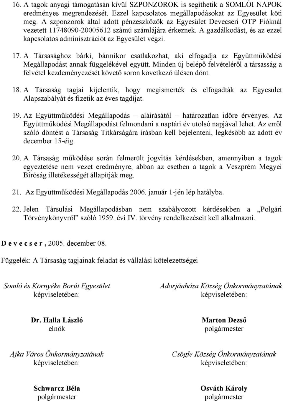 A gazdálkodást, és az ezzel kapcsolatos adminisztrációt az Egyesület végzi. 17. A Társasághoz bárki, bármikor csatlakozhat, aki elfogadja az Együttműködési Megállapodást annak függelékével együtt.