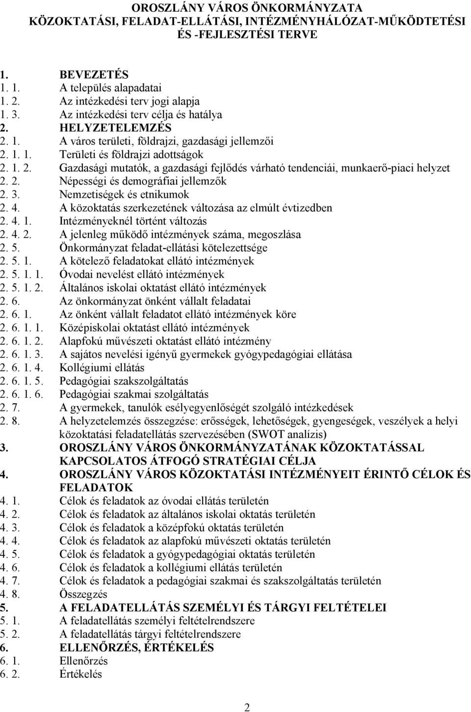 2. Népességi és demográfiai jellemzők 2. 3. Nemzetiségek és etnikumok 2. 4. A közoktatás szerkezetének változása az elmúlt évtizedben 2. 4. 1. Intézményeknél történt változás 2. 4. 2. A jelenleg működő intézmények száma, megoszlása 2.