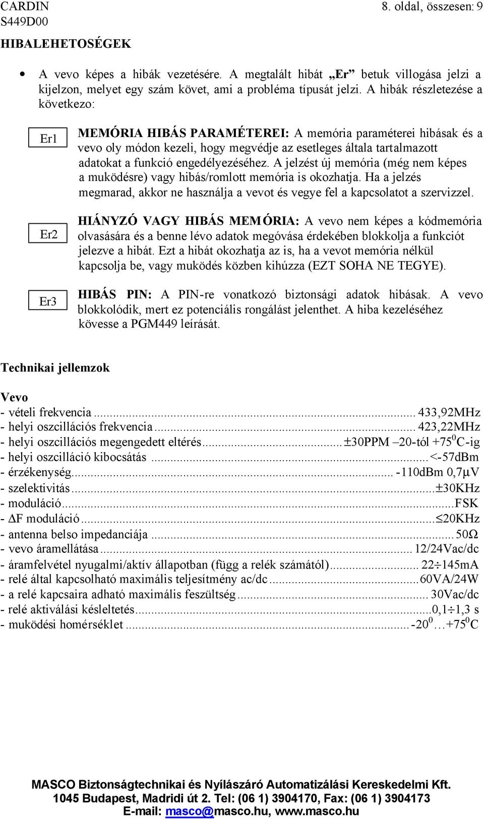 engedélyezéséhez. A jelzést új memória (még nem képes a muködésre) vagy hibás/romlott memória is okozhatja. Ha a jelzés megmarad, akkor ne használja a vevot és vegye fel a kapcsolatot a szervizzel.