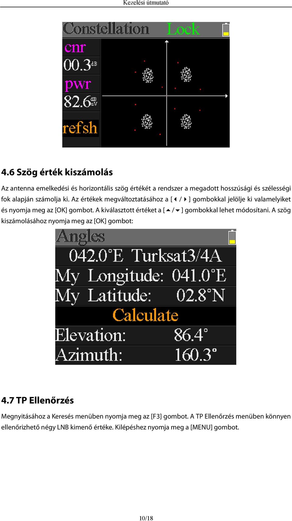 A kiválasztott értéket a [ / ] gombokkal lehet módosítani. A szög kiszámolásához nyomja meg az [OK] gombot: 4.