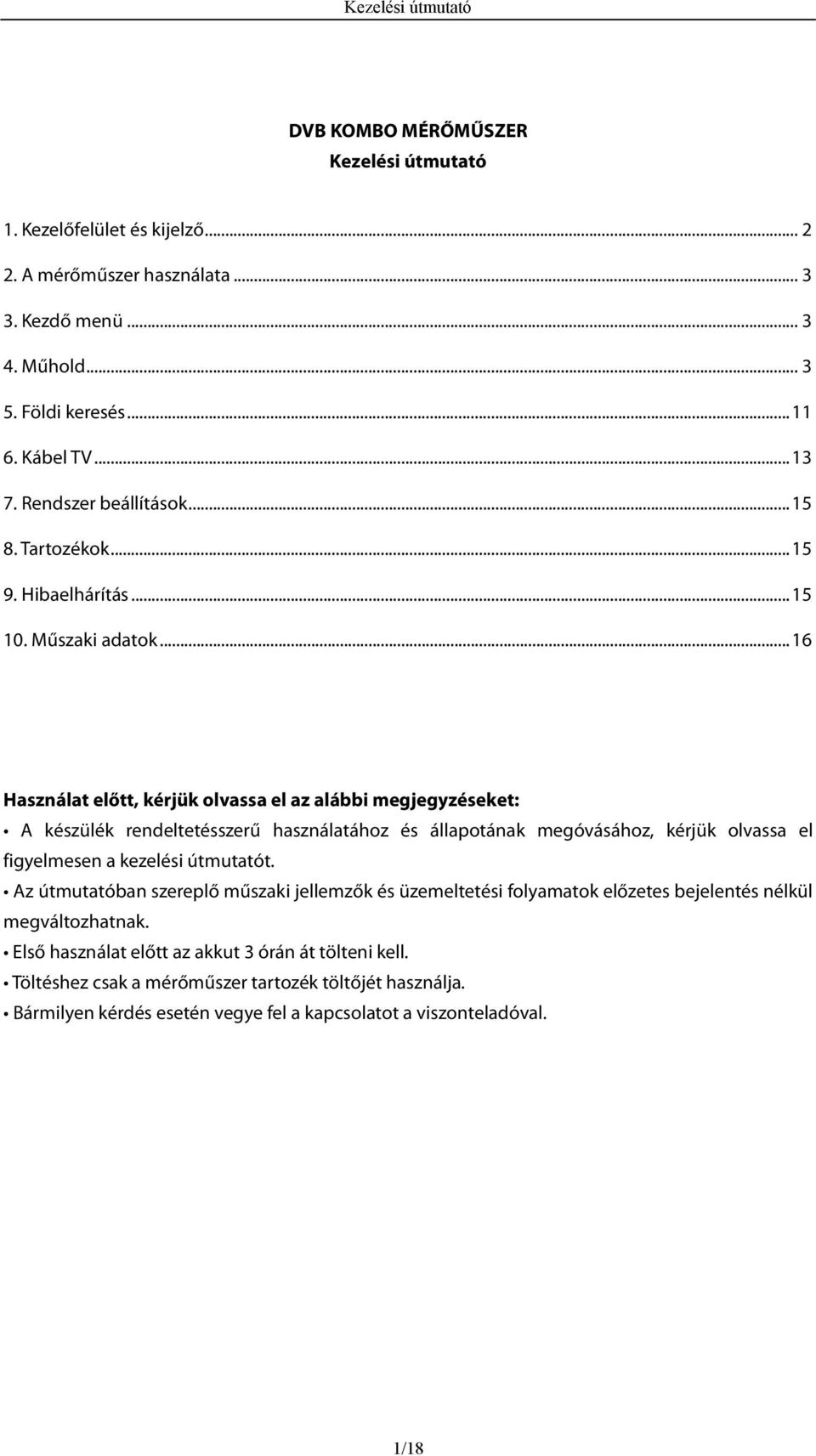 .. 16 Használat előtt, kérjük olvassa el az alábbi megjegyzéseket: A készülék rendeltetésszerű használatához és állapotának megóvásához, kérjük olvassa el figyelmesen a kezelési útmutatót.