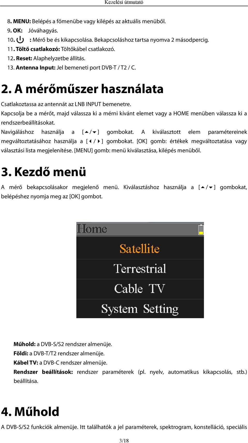 Kapcsolja be a mérőt, majd válassza ki a mérni kívánt elemet vagy a HOME menüben válassza ki a rendszerbeállításokat. Navigáláshoz használja a [ / ] gombokat.