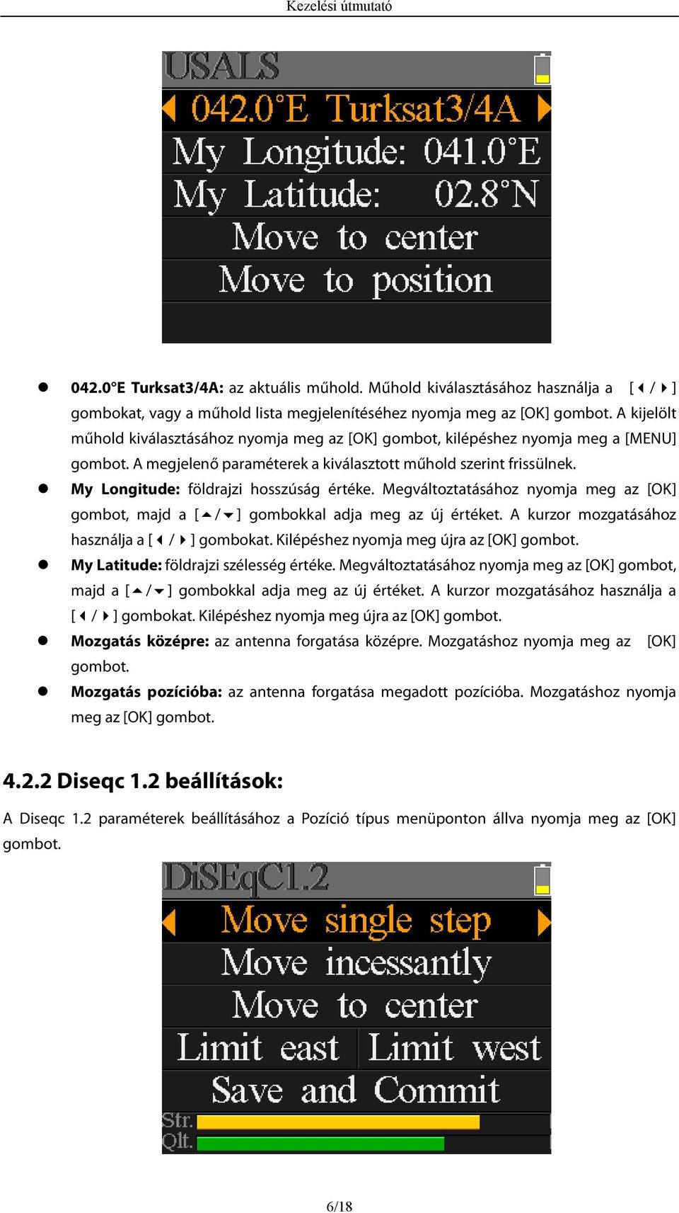 My Longitude: földrajzi hosszúság értéke. Megváltoztatásához nyomja meg az [OK] gombot, majd a [ / ] gombokkal adja meg az új értéket. A kurzor mozgatásához használja a [ / ] gombokat.