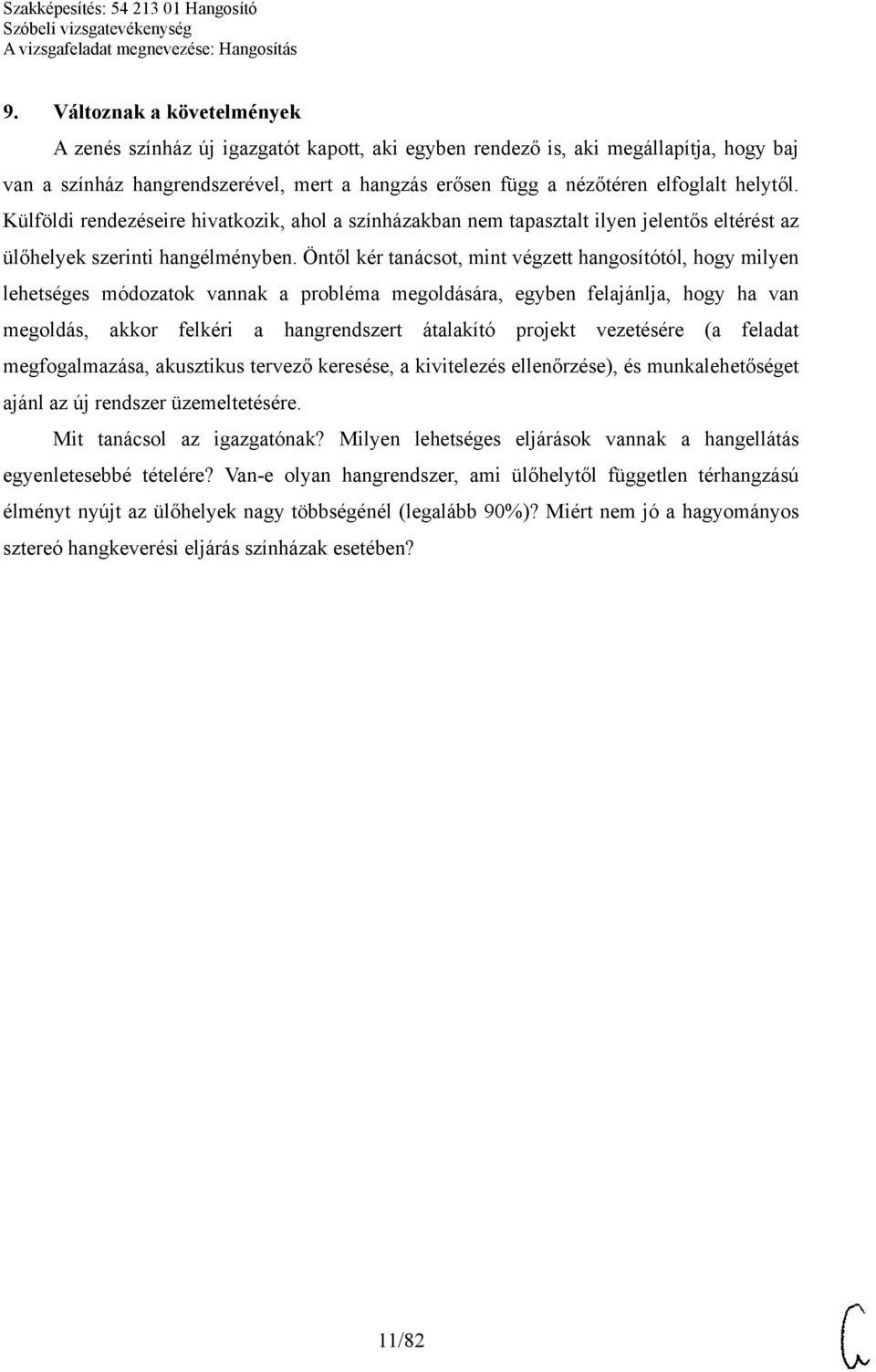 Öntől kér tanácsot, mint végzett hangosítótól, hogy milyen lehetséges módozatok vannak a probléma megoldására, egyben felajánlja, hogy ha van megoldás, akkor felkéri a hangrendszert átalakító projekt