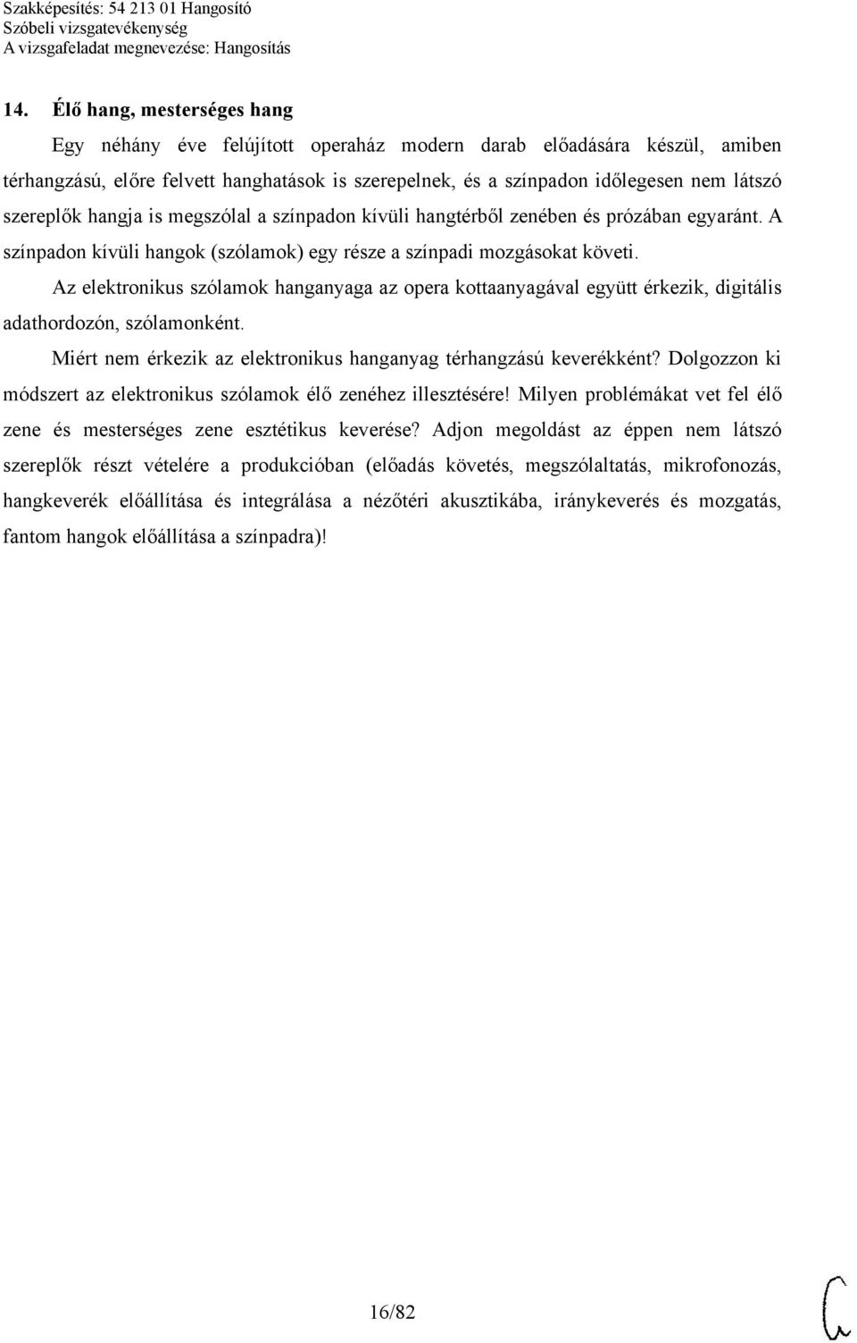 Az elektronikus szólamok hanganyaga az opera kottaanyagával együtt érkezik, digitális adathordozón, szólamonként. Miért nem érkezik az elektronikus hanganyag térhangzású keverékként?