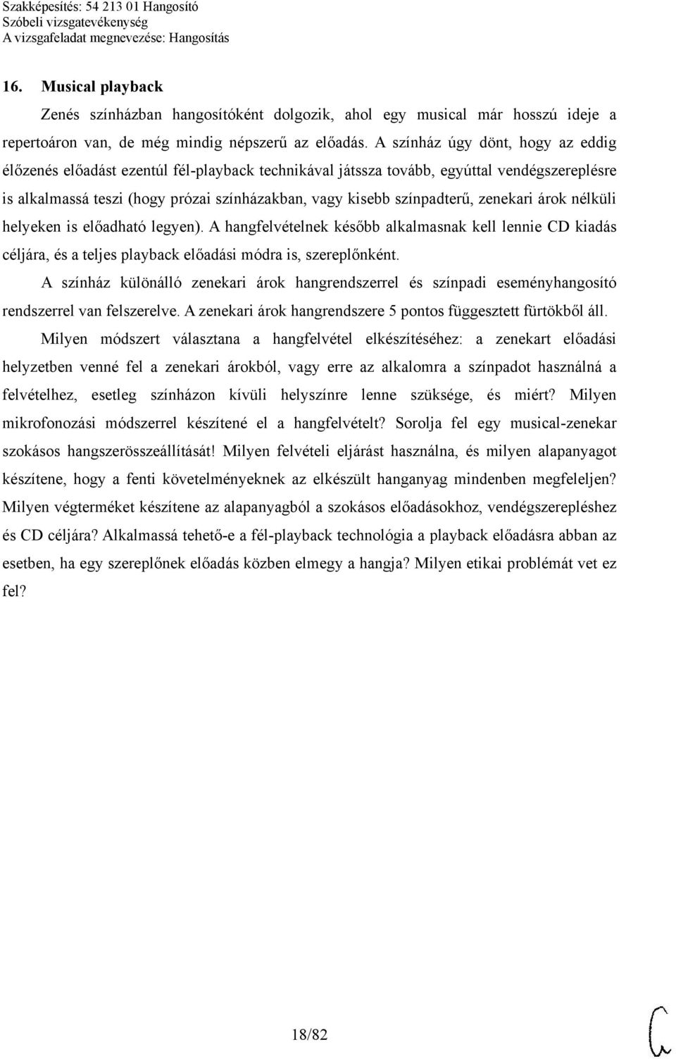 zenekari árok nélküli helyeken is előadható legyen). A hangfelvételnek később alkalmasnak kell lennie CD kiadás céljára, és a teljes playback előadási módra is, szereplőnként.