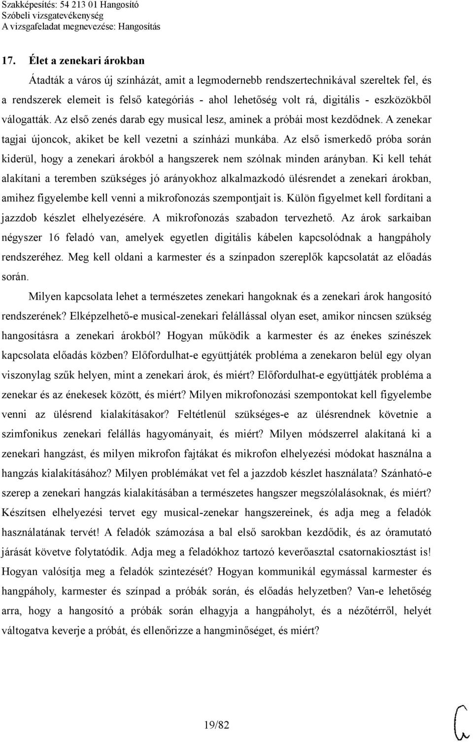 Az első ismerkedő próba során kiderül, hogy a zenekari árokból a hangszerek nem szólnak minden arányban.