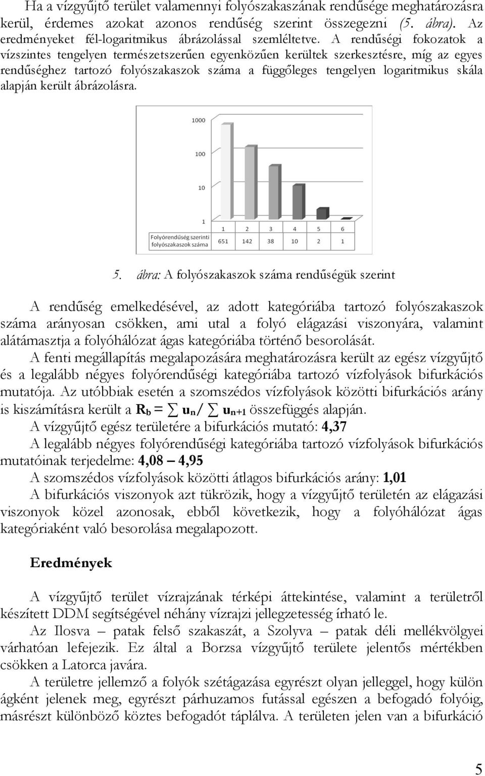 A rendűségi fokozatok a vízszintes tengelyen természetszerűen egyenközűen kerültek szerkesztésre, míg az egyes rendűséghez tartozó folyószakaszok száma a függőleges tengelyen logaritmikus skála