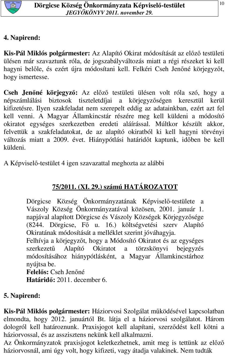 Cseh Jenıné körjegyzı: Az elızı testületi ülésen volt róla szó, hogy a népszámlálási biztosok tiszteletdíjai a körjegyzıségen keresztül kerül kifizetésre.