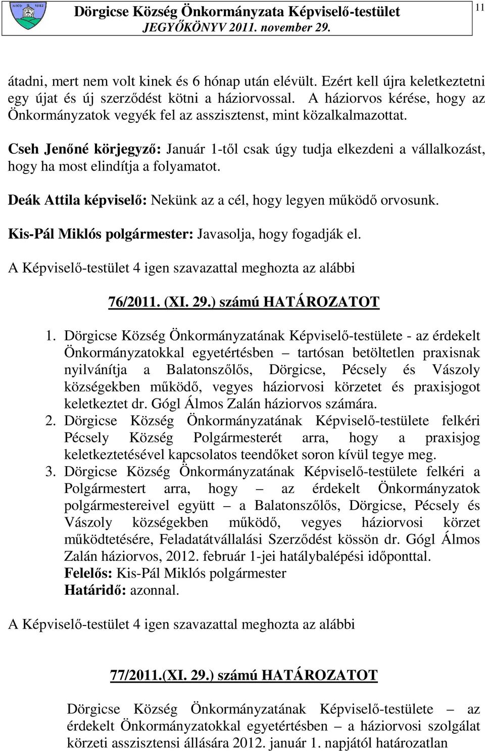 Cseh Jenıné körjegyzı: Január 1-tıl csak úgy tudja elkezdeni a vállalkozást, hogy ha most elindítja a folyamatot. Deák Attila képviselı: Nekünk az a cél, hogy legyen mőködı orvosunk.