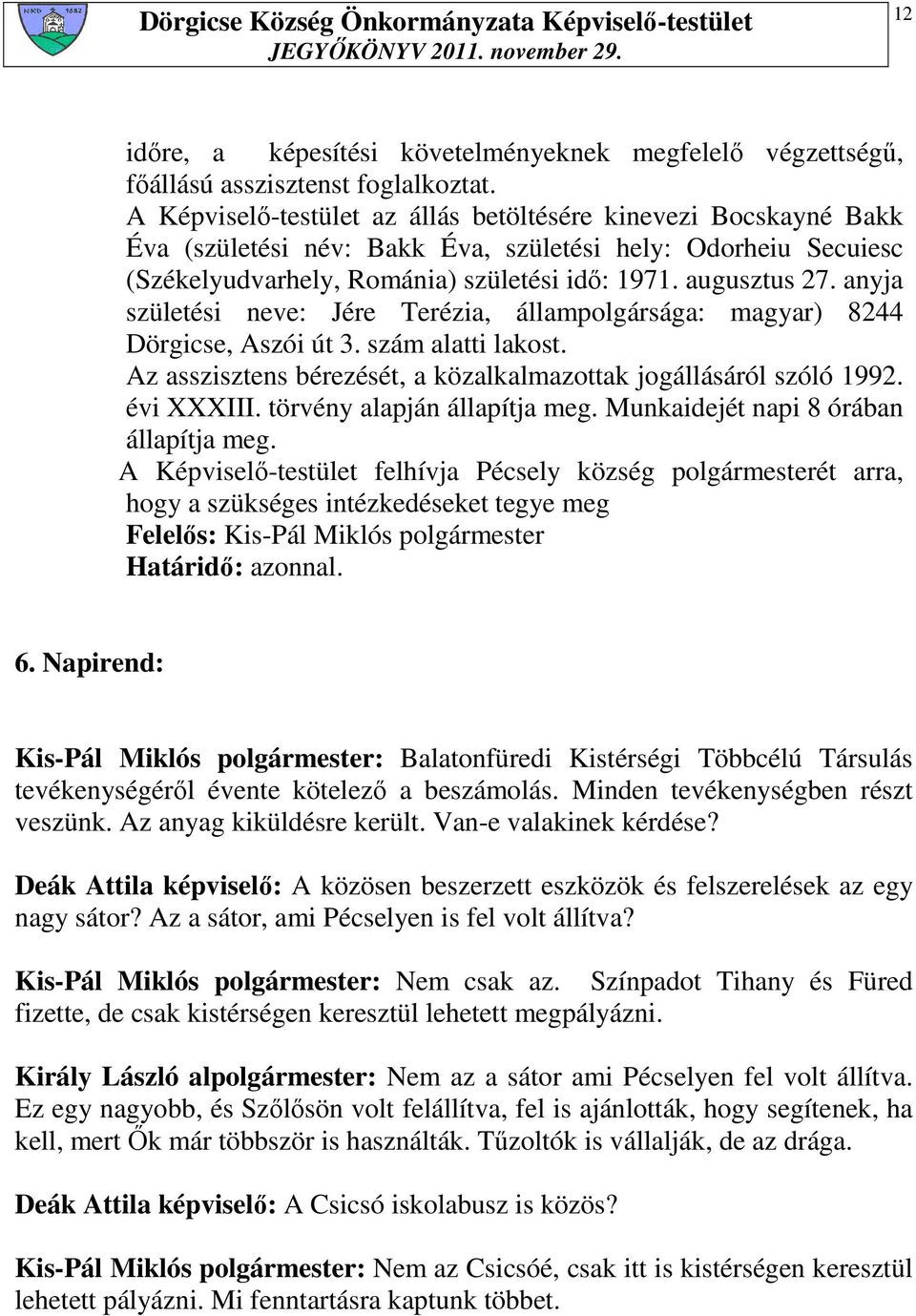 anyja születési neve: Jére Terézia, állampolgársága: magyar) 8244 Dörgicse, Aszói út 3. szám alatti lakost. Az asszisztens bérezését, a közalkalmazottak jogállásáról szóló 1992. évi XXXIII.