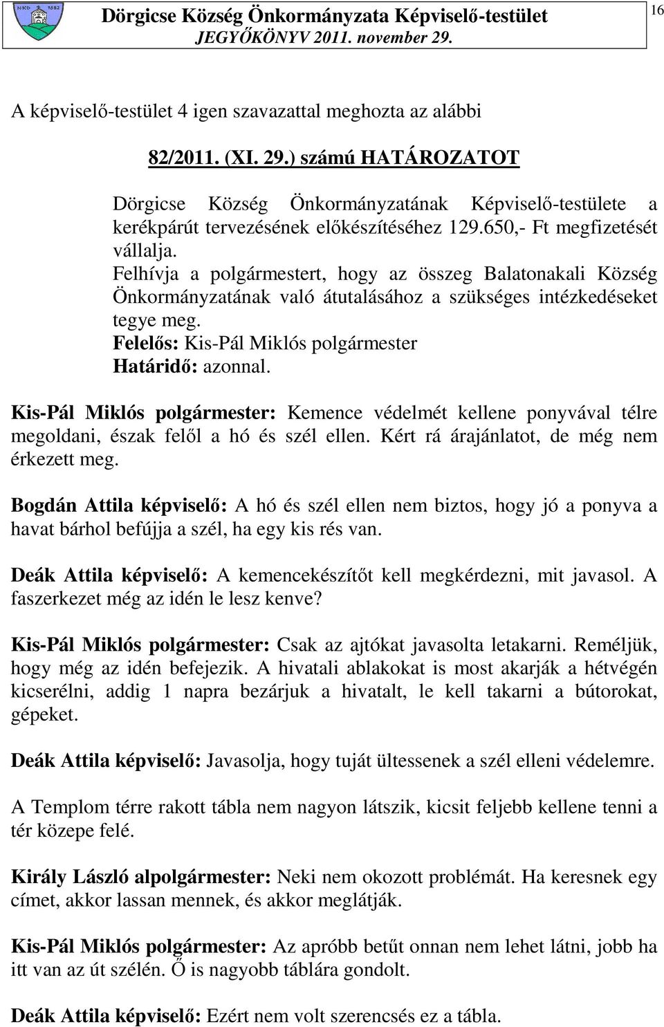 Felelıs: Kis-Pál Miklós polgármester Határidı: azonnal. Kis-Pál Miklós polgármester: Kemence védelmét kellene ponyvával télre megoldani, észak felıl a hó és szél ellen.