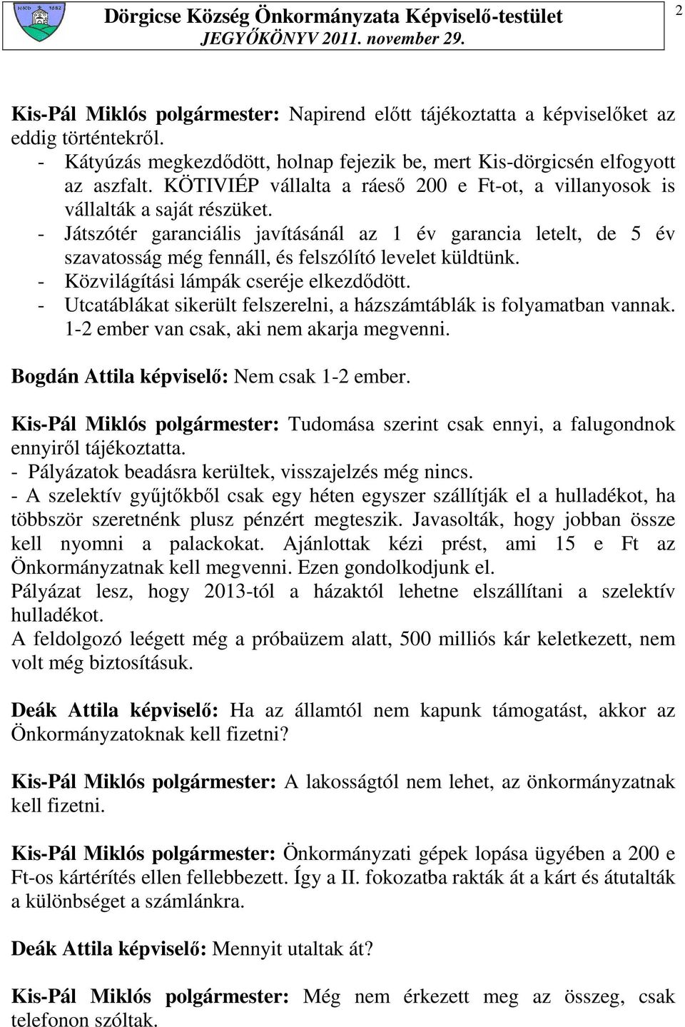 - Játszótér garanciális javításánál az 1 év garancia letelt, de 5 év szavatosság még fennáll, és felszólító levelet küldtünk. - Közvilágítási lámpák cseréje elkezdıdött.