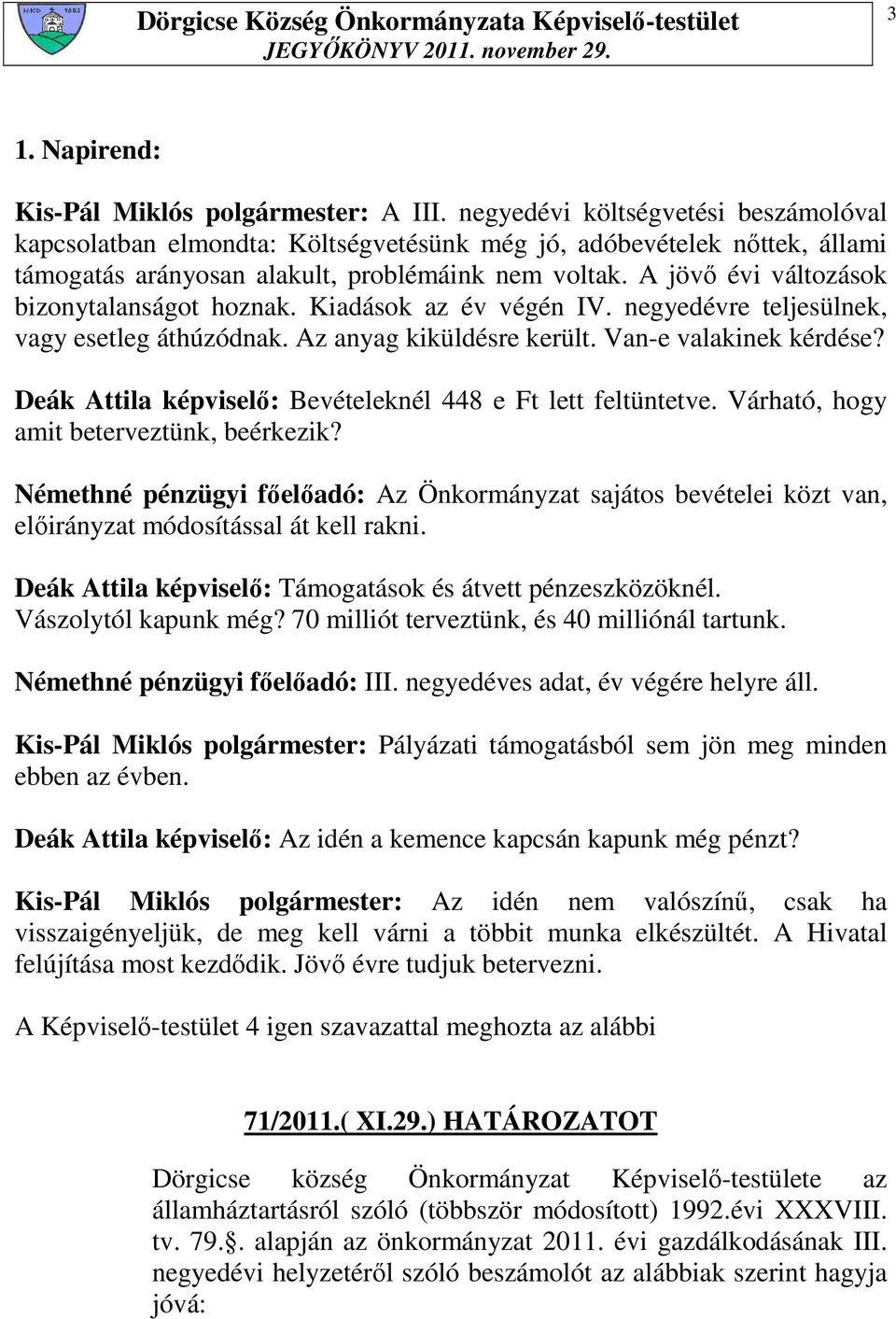 A jövı évi változások bizonytalanságot hoznak. Kiadások az év végén IV. negyedévre teljesülnek, vagy esetleg áthúzódnak. Az anyag kiküldésre került. Van-e valakinek kérdése?