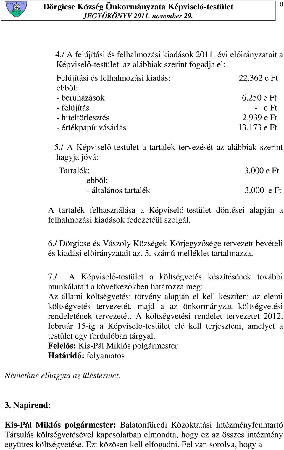 000 e Ft ebbıl: - általános tartalék 3.000 e Ft A tartalék felhasználása a Képviselı-testület döntései alapján a felhalmozási kiadások fedezetéül szolgál. 6.