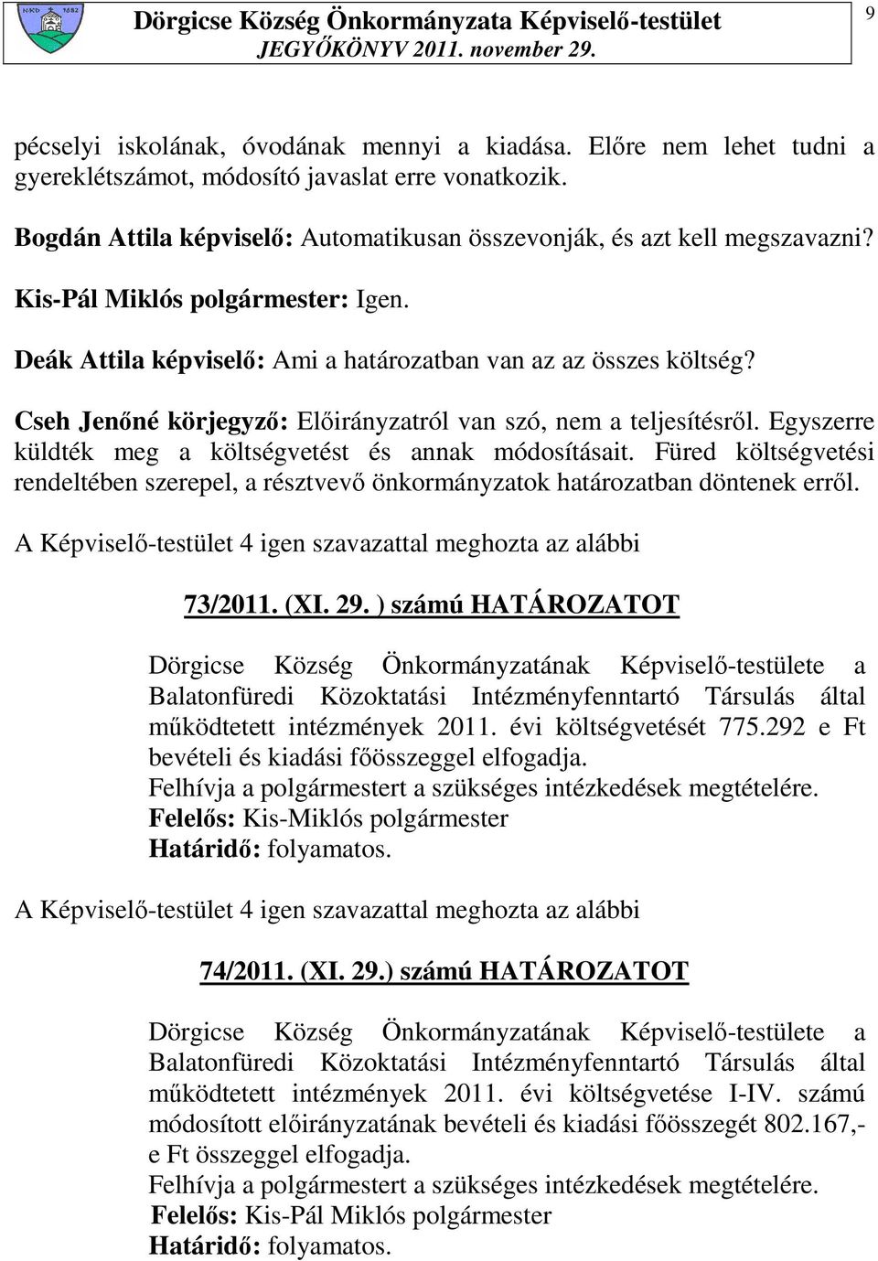 Cseh Jenıné körjegyzı: Elıirányzatról van szó, nem a teljesítésrıl. Egyszerre küldték meg a költségvetést és annak módosításait.