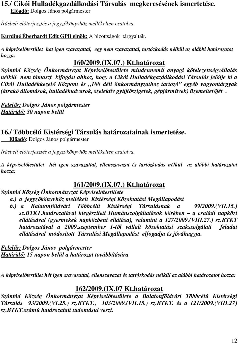 határozat Szántód Község Önkormányzat Képviselőtestülete mindennemű anyagi kötelezettségvállalás nélkül nem támaszt kifogást ahhoz, hogy a Cikói Hulladékgazdálkodási Társulás jelölje ki a Cikói