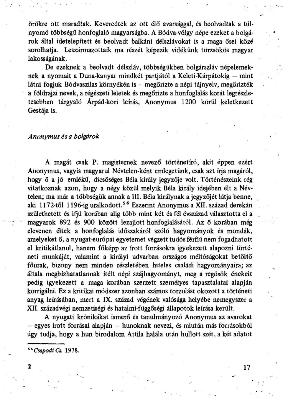 De ezeknek a beolvadt délszláv, többségükben bolgárszláv népelemeknek a nyomait a Duna-kanyar mindkét partjától a Keleti-Kárpátokig mint látni fogjuk Bódvaszilas környékén is - megőrizte a népi