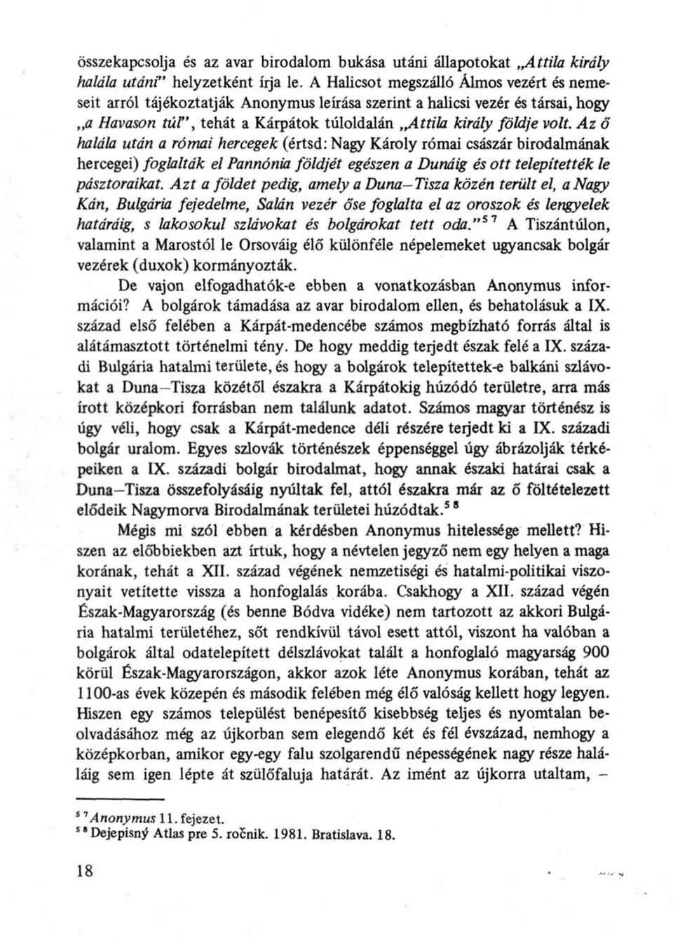 Az ő halála után a római hercegek (értsd: Nagy Károly római császár birodalmának hercegei) foglalták el Pannónia földjét egészen a Dunáig és ott telepítették le pásztoraikat.