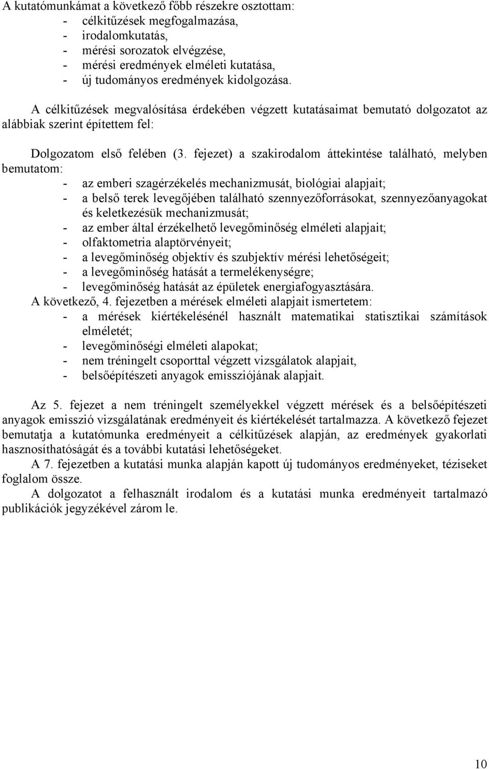 fejezet) a szakirodalom áttekintése található, melyben bemutatom: - az emberi szagérzékelés mechanizmusát, biológiai alapjait; - a belső terek levegőjében található szennyezőforrásokat,