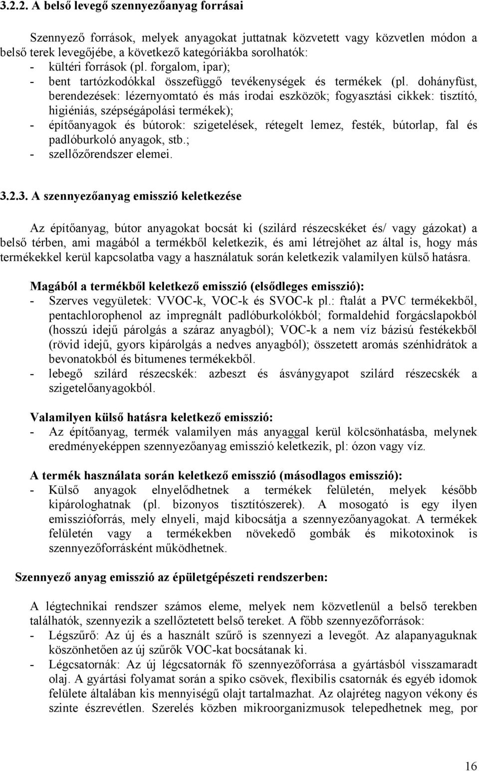 dohányfüst, berendezések: lézernyomtató és más irodai eszközök; fogyasztási cikkek: tisztító, higiéniás, szépségápolási termékek); - építőanyagok és bútorok: szigetelések, rétegelt lemez, festék,