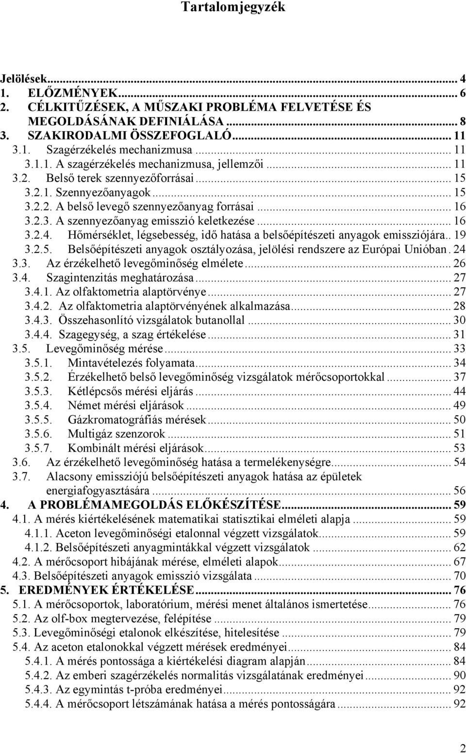 .. 16 3.2.4. Hőmérséklet, légsebesség, idő hatása a belsőépítészeti anyagok emissziójára.. 19 3.2.5. Belsőépítészeti anyagok osztályozása, jelölési rendszere az Európai Unióban. 24 3.3. Az érzékelhető levegőminőség elmélete.