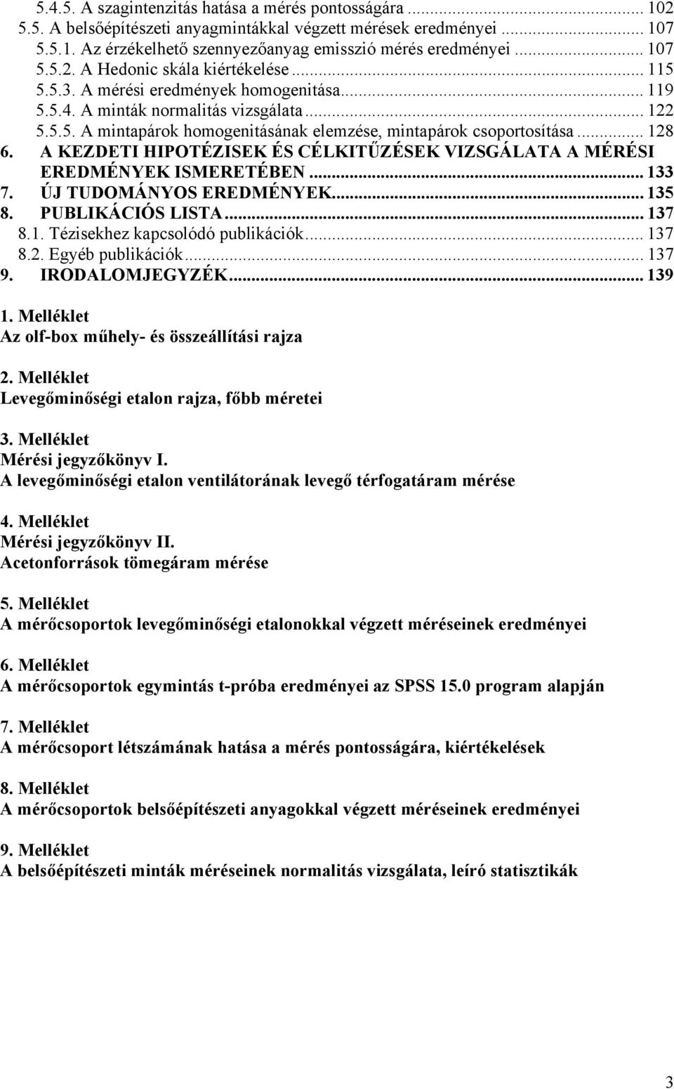.. 128 6. A KEZDETI HIPOTÉZISEK ÉS CÉLKITŰZÉSEK VIZSGÁLATA A MÉRÉSI EREDMÉNYEK ISMERETÉBEN... 133 7. ÚJ TUDOMÁNYOS EREDMÉNYEK... 135 8. PUBLIKÁCIÓS LISTA... 137 8.1. Tézisekhez kapcsolódó publikációk.