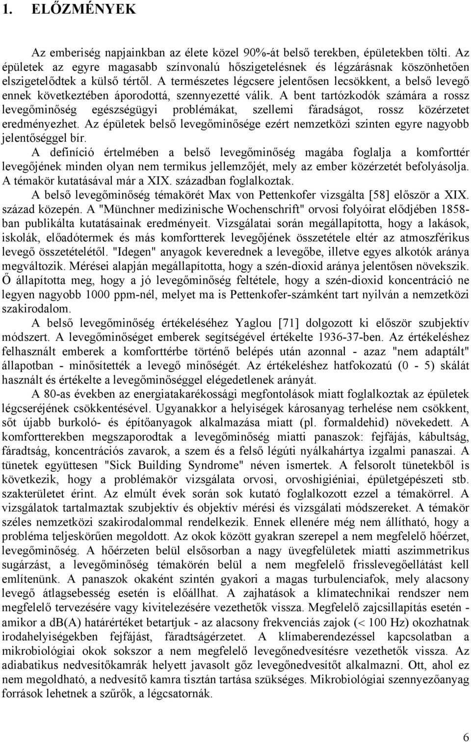 A természetes légcsere jelentősen lecsökkent, a belső levegő ennek következtében áporodottá, szennyezetté válik.